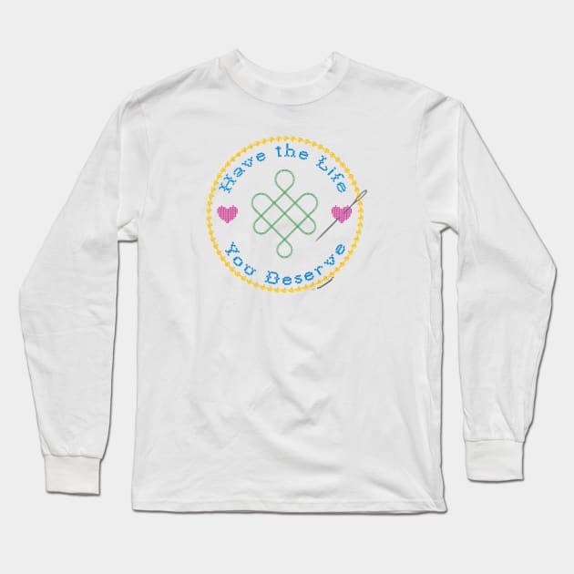 Have the Life You Deserve Long Sleeve T-Shirt by neurominded